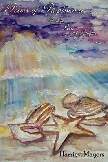 Poems of Purplessences: Of Life, Love, and Laughter by Harriet Mayers