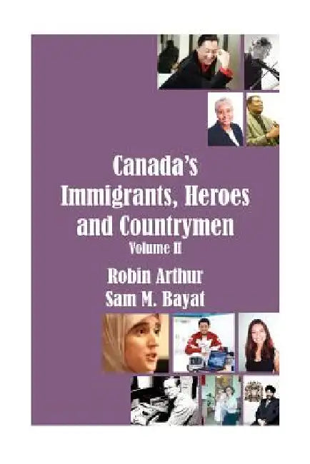 Canada's Immigrants, Heroes and Countrymen (Vol.II) by Robin Arthur, Sam M. Bayat