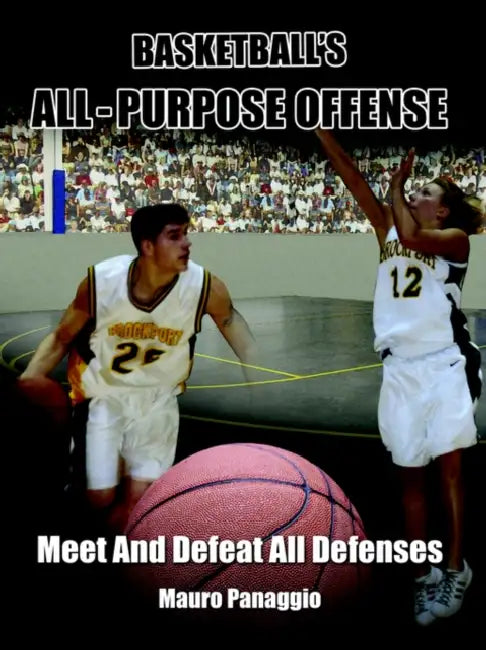 Basketball's All-Purpose Offense: Meet and Defeat All Defenses by Mauro Panaggio