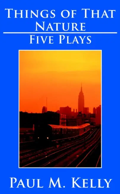 Things of That Nature: Five Plays by Paul M. Kelly