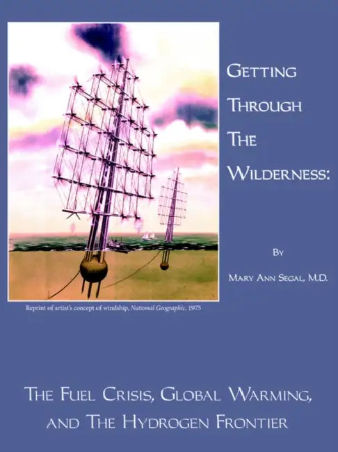 Getting Through the Wilderness: The Fuel Crisis, Global Warming, and the Hydrogen Frontier by Mary Ann Segal
