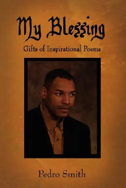 My Blessing: Gifts of Inspirational Poems by Pedro Smith