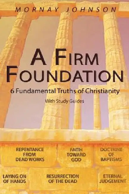 A Firm Foundation: 6 Fundamental Truths of Christianity by Mornay Johnson