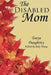 The DisAbled Mom: A supplemental guide for mothers who are ill, disabled, or have a chronic condition by Tonya Daughrity