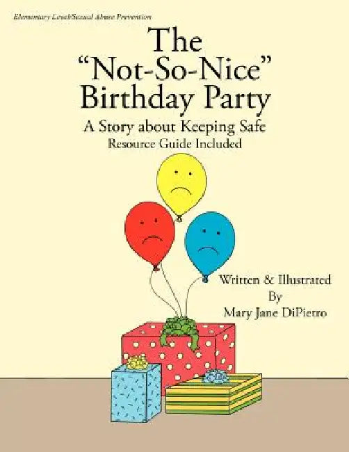 The "Not-So-Nice" Birthday Party: A Story about Keeping Safe Resource Guide Included by Mary Jane Dipietro