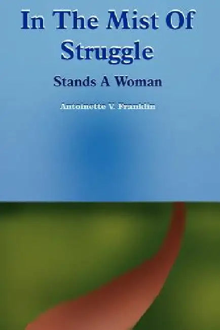 In The Mist Of Struggle by Antoinette V. Franklin