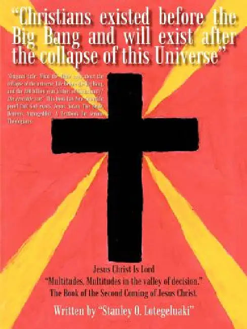 "Christians existed before the Big Bang and will exist after the collapse of this Universe" by Stanley O. Lotegeluaki