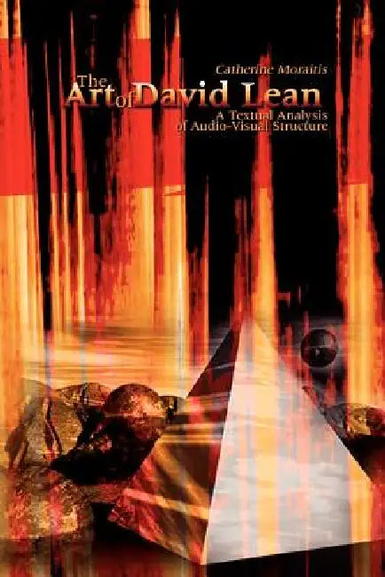 The Art of David Lean: A Textual Analysis of Audio-Visual Structure by Catherine Moraitis