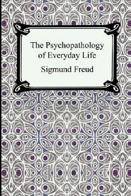 The Psychopathology of Everyday Life by Sigmund Freud, A. A. Brill