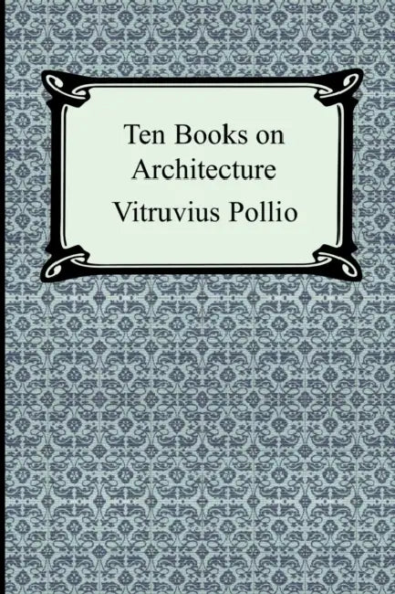 Ten Books on Architecture by Vitruvius Pollio