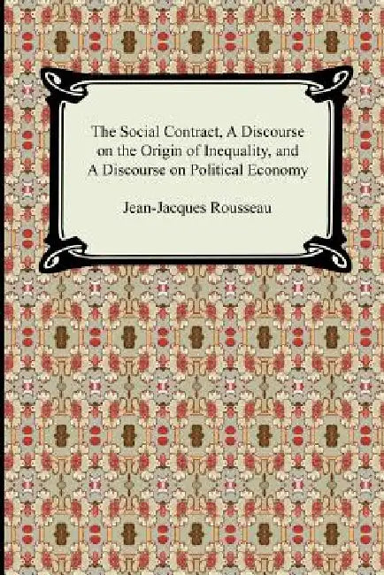 The Social Contract, A Discourse on the Origin of Inequality, and A Discourse on Political Economy by Jean-Jacques Rousseau, G. D. H. Cole