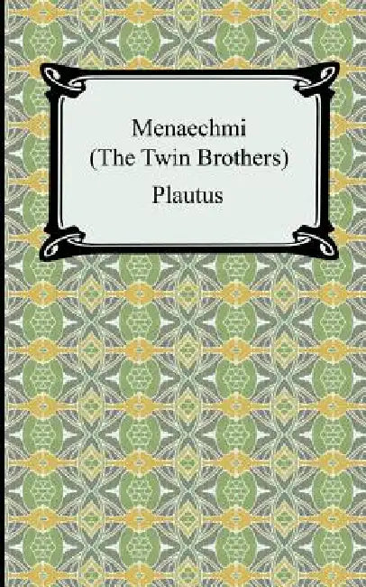 Menaechmi; Or, The Twin-Brothers by Plautus, Henry Thomas Riley