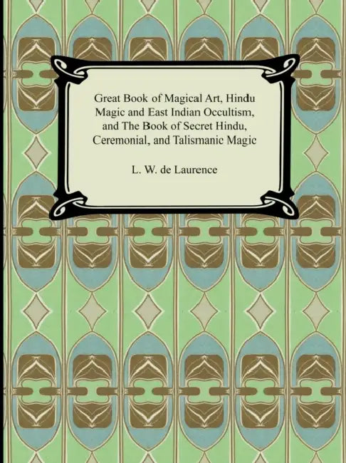 Great Book of Magical Art, Hindu Magic and East Indian Occultism, and the Book of Secret Hindu, Ceremonial, and Talismanic Magic by L. W. De Laurence
