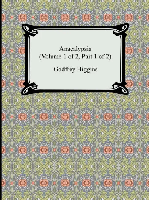 Anacalypsis (Volume 1 of 2, Part 1 of 2) by Godfrey Higgins