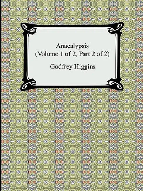 Anacalypsis (Volume 1 of 2, Part 2 of 2) by Godfrey Higgins
