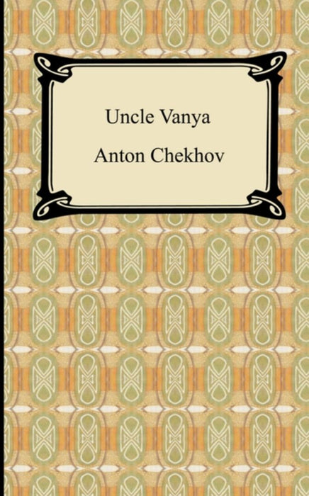 Uncle Vanya by Anton Pavlovich Chekhov