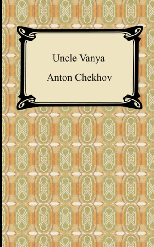 Uncle Vanya by Anton Pavlovich Chekhov