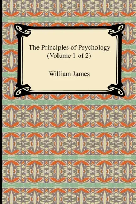 The Principles of Psychology (Volume 1 of 2) by William James