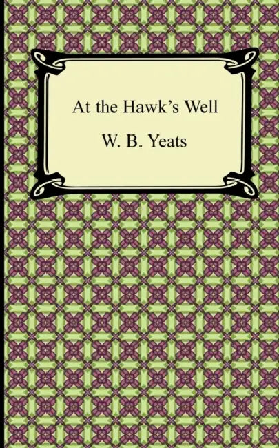 At the Hawk's Well by William Butler Yeats, W. B. Yeats