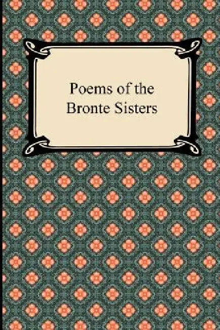 Poems of the Bronte Sisters by Charlotte Bronte, Emily Bronte, Bronte Anne
