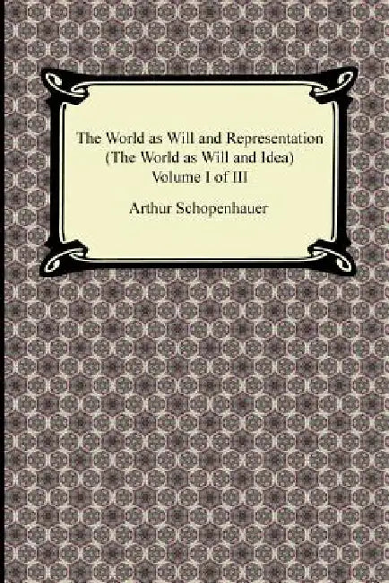 The World as Will and Representation (the World as Will and Idea), Volume I of III by Arthur Schopenhauer, R. B. Haldane, J. Kemp