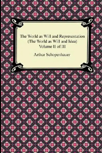 The World as Will and Representation (The World as Will and Idea), Volume II of III by Arthur Schopenhauer, R. B. Haldane, J. Kemp