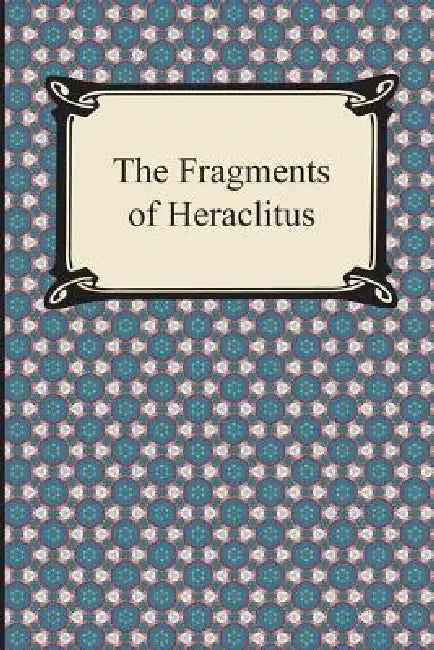 The Fragments of Heraclitus by Heraclitus, G. T. W. Patrick