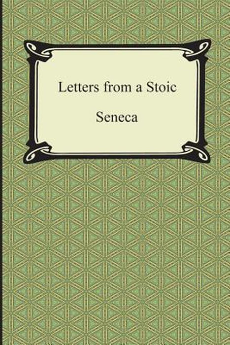 Letters From A Stoic (The Epistles Of Seneca) by Seneca