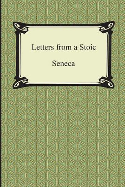 Letters From A Stoic (The Epistles Of Seneca) by Seneca