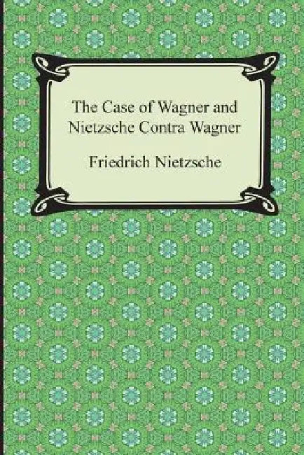The Case of Wagner and Nietzsche Contra Wagner by Friedrich Wilhelm Nietzsche, Thomas Common