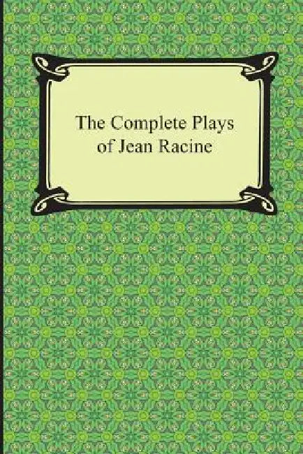 The Complete Plays of Jean Racine by Jean Racine, Robert Bruce Boswell