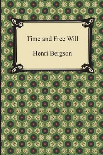 Time and Free Will: An Essay on the Immediate Data of Consciousness by Henri Bergson, F. L. Pogson