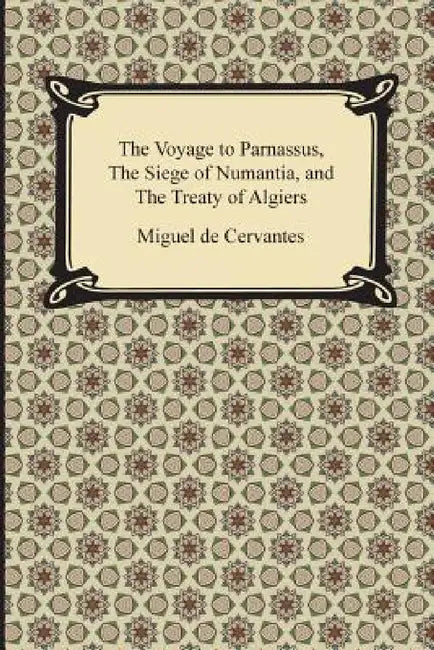 The Voyage to Parnassus, the Siege of Numantia, and the Treaty of Algiers by Miguel De Cervantes, Gordon Willoughby James Gyll