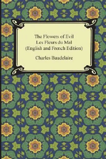 The Flowers of Evil / Les Fleurs du Mal (English and French Edition) by Baudelaire, Charles