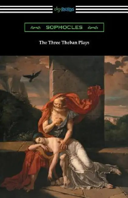 The Three Theban Plays: Antigone, Oedipus the King, and Oedipus at Colonus (Translated by Francis Storr with Introductions by Richard C. Jebb) by Sophocles