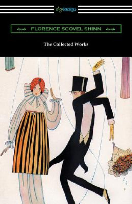 The Collected Works of Florence Scovel Shinn (The Game of Life and How to Play It, Your Word Is Your Wand, The Secret Door to Success, and The Power o by Florence Scovel Shinn
