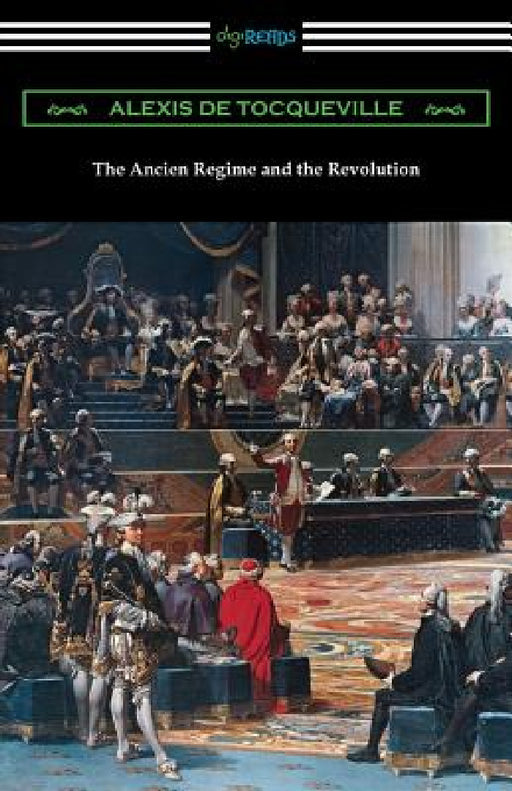 The Ancien Regime and the Revolution by Alexis De Tocqueville, John Bonner