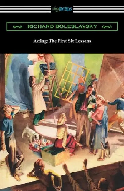 Acting: The First Six Lessons by Richard Boleslavsky