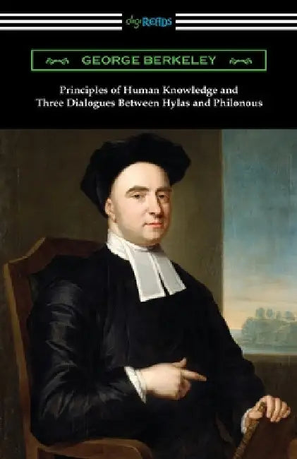 Principles of Human Knowledge and Three Dialogues Between Hylas and Philonous by George Berkeley