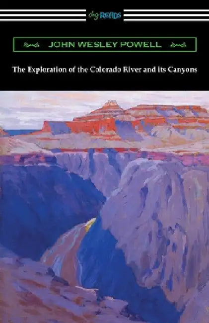 The Exploration of the Colorado River and its Canyons by John Wesley Powell
