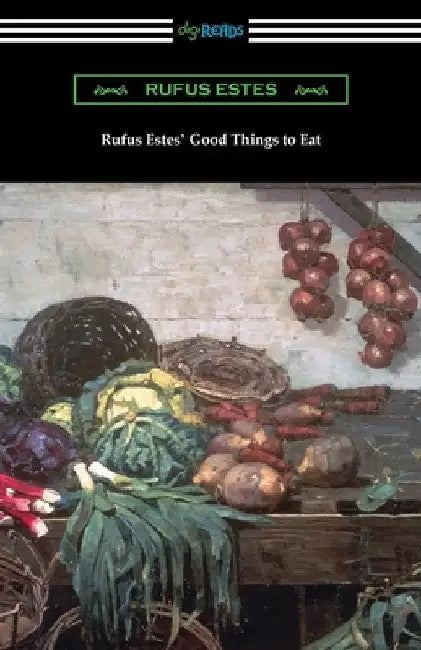 Rufus Estes' Good Things to Eat: The First Cookbook by an African-American Chef by Rufus Estes