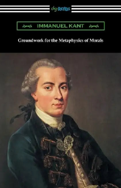 Groundwork for the Metaphysics of Morals by Immanuel Kant