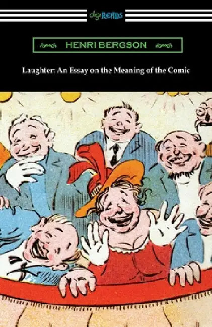Laughter: An Essay on the Meaning of the Comic by Henri Bergson