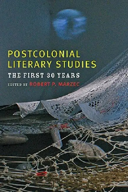 Postcolonial Literary Studies: The First Thirty Years by Robert P. Marzec