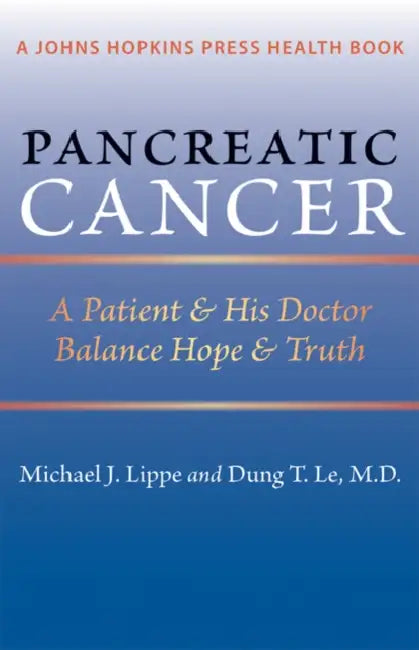 Pancreatic Cancer: A Patient & His Doctor Balance Hope & Truth by Michael J. Lippe, Dung T. Le