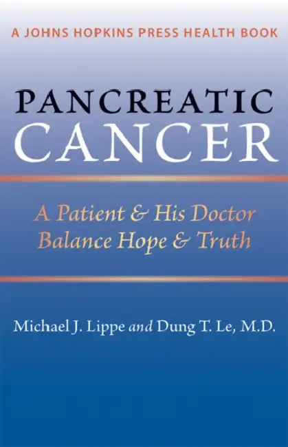 Pancreatic Cancer: A Patient & His Doctor Balance Hope & Truth by Michael J. Lippe, Dung T. Le