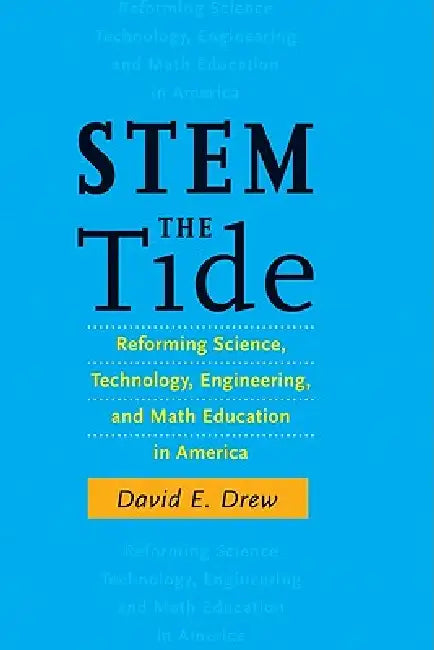 STEM the Tide: Reforming Science, Technology, Engineering, and Math Education in America by David E. Drew, Alexander W. Astin