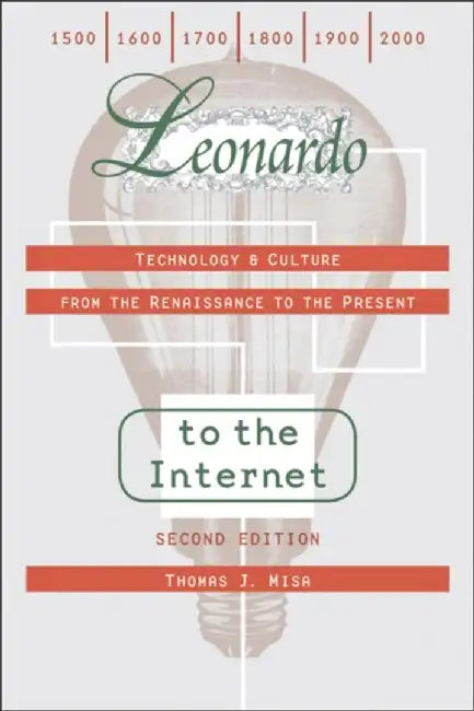 Leonardo to the Internet: Technology & Culture from the Renaissance to the Present by Thomas J. Misa