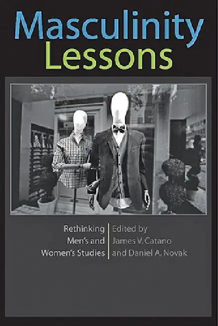Masculinity Lessons: Rethinking Men's and Women's Studies by James V. Catano, Daniel A. Novak