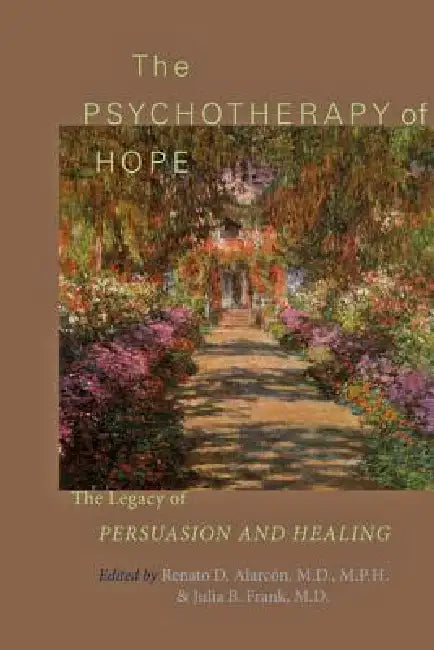The Psychotherapy of Hope: The Legacy of Persuasion and Healing by Renato D. Alarcón, Julia B. Frank